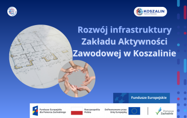 Rozwój infrastruktury Zakładu Aktywności Zawodowej w Koszalinie